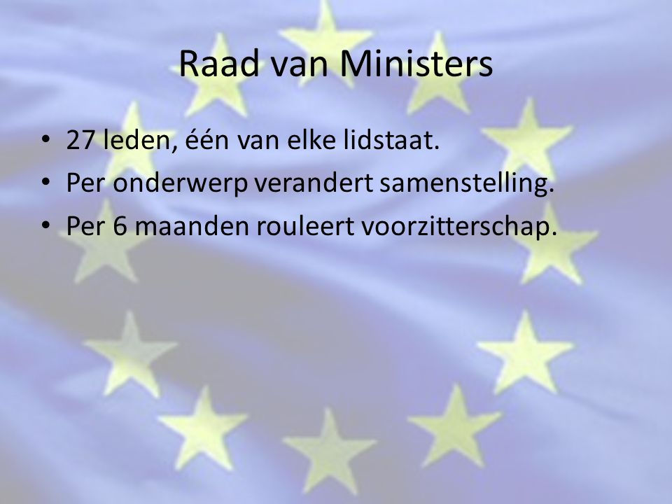 Raad van Ministers 27 leden, één van elke lidstaat.