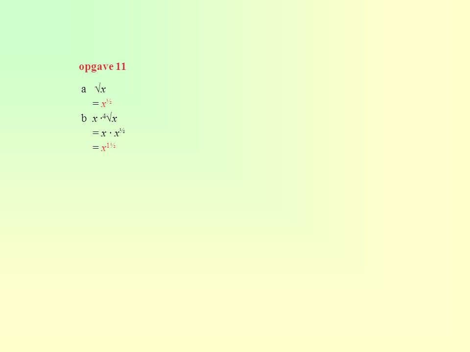 opgave 11 a √x = x½ b x · √x = x · x½ = x1½ 4