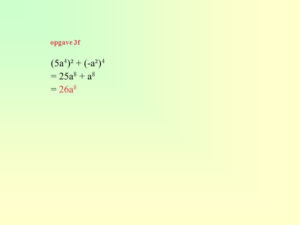 opgave 3f (5a4)² + (-a²)4 = 25a8 + a8 = 26a8