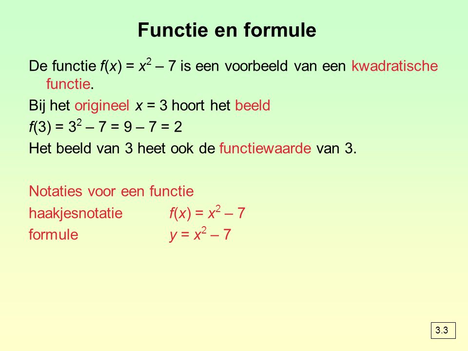Functie en formule De functie f(x) = x2 – 7 is een voorbeeld van een kwadratische functie. Bij het origineel x = 3 hoort het beeld.