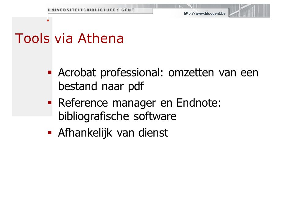 Tools via Athena Acrobat professional: omzetten van een bestand naar pdf. Reference manager en Endnote: bibliografische software.