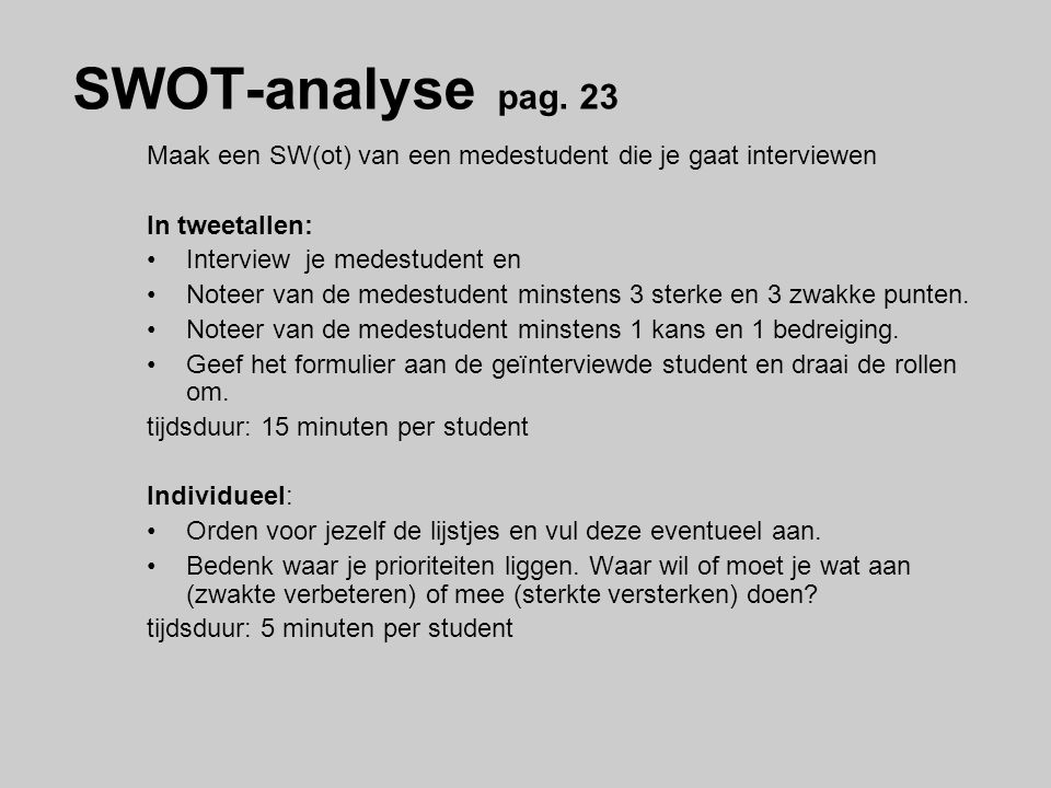 SWOT-analyse pag. 23 Maak een SW(ot) van een medestudent die je gaat interviewen. In tweetallen: Interview je medestudent en.