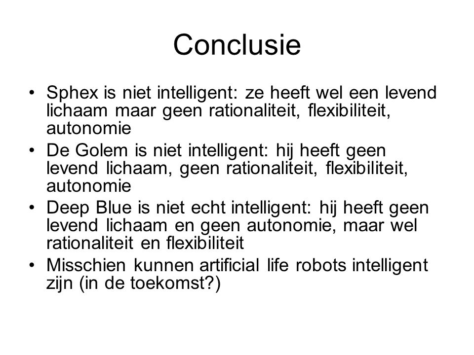 Conclusie Sphex is niet intelligent: ze heeft wel een levend lichaam maar geen rationaliteit, flexibiliteit, autonomie.