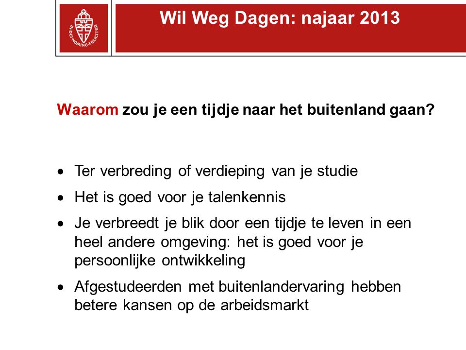 Wil Weg Dagen: najaar 2013 Waarom zou je een tijdje naar het buitenland gaan Ter verbreding of verdieping van je studie.