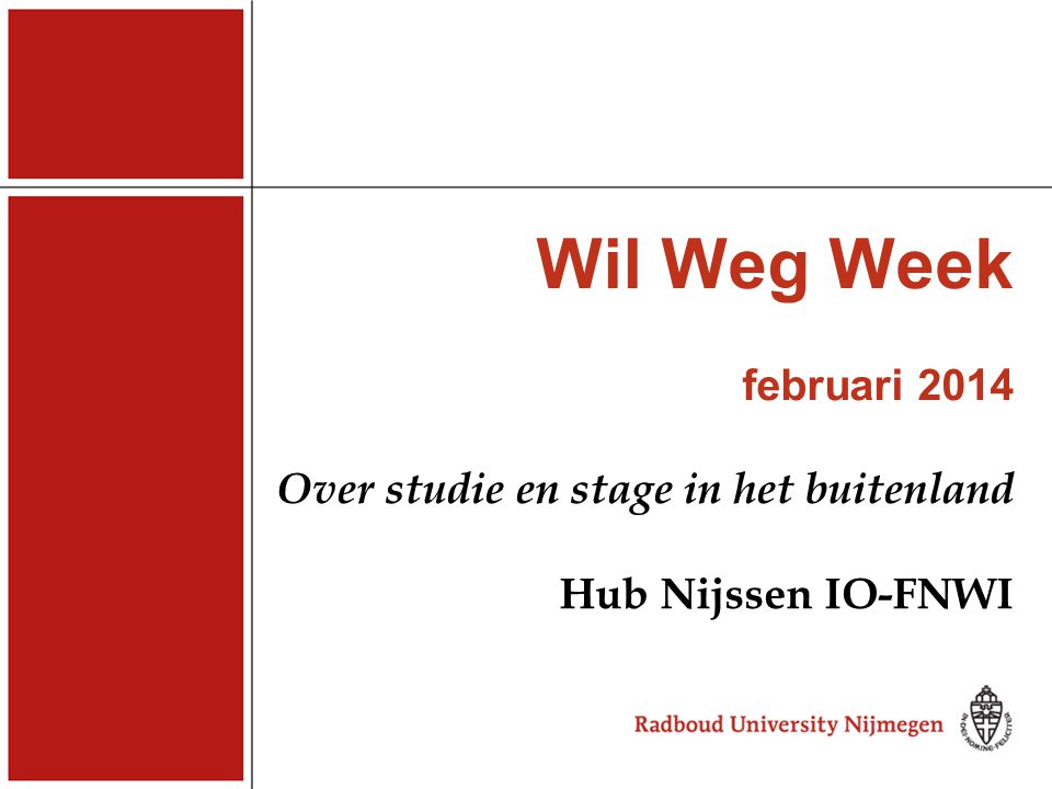 Wil Weg Week februari 2014 Over studie en stage in het buitenland Hub Nijssen IO-FNWI