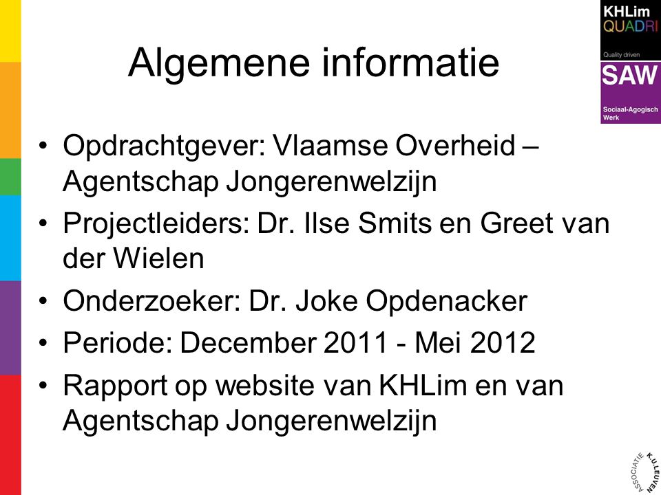 Algemene informatie Opdrachtgever: Vlaamse Overheid – Agentschap Jongerenwelzijn. Projectleiders: Dr. Ilse Smits en Greet van der Wielen.