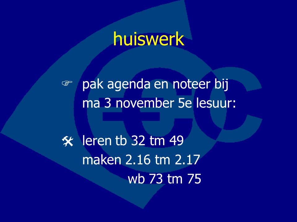 huiswerk  pak agenda en noteer bij ma 3 november 5e lesuur: