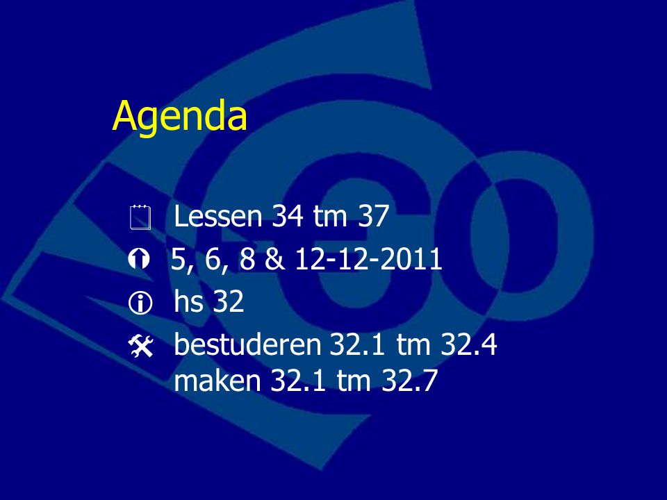 Agenda  Lessen 34 tm 37  5, 6, 8 &  hs 32