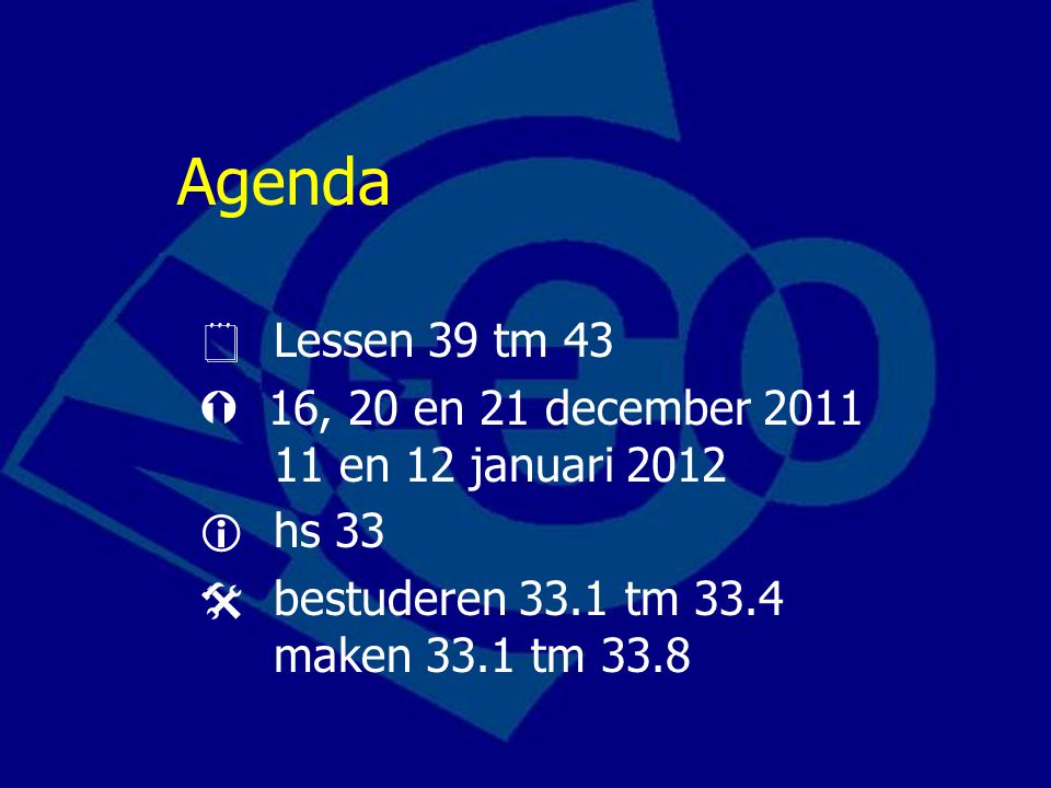 Agenda  Lessen 39 tm 43.  16, 20 en 21 december en 12 januari
