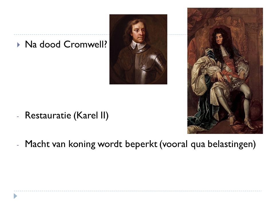 Na dood Cromwell Restauratie (Karel II) Macht van koning wordt beperkt (vooral qua belastingen)