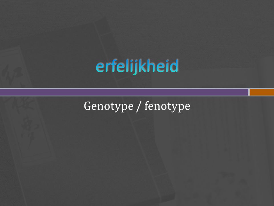 erfelijkheid Genotype / fenotype