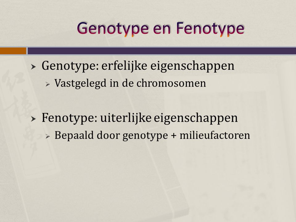 Genotype en Fenotype Genotype: erfelijke eigenschappen
