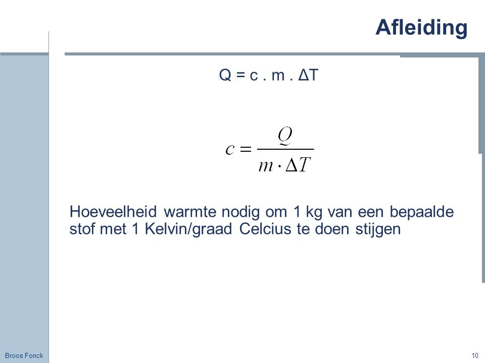 Afleiding Title. Q = c . m . ΔT. Hoeveelheid warmte nodig om 1 kg van een bepaalde stof met 1 Kelvin/graad Celcius te doen stijgen.
