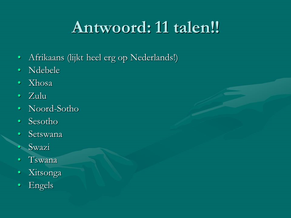 Antwoord: 11 talen!! Afrikaans (lijkt heel erg op Nederlands!) Ndebele