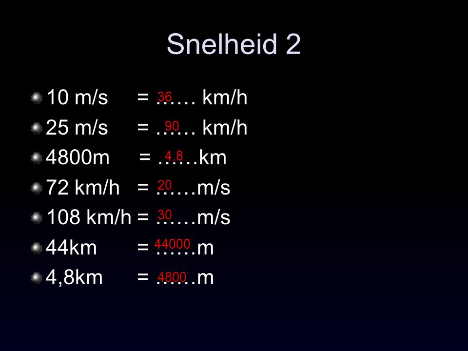 Snelheid 2 10 m/s = …… km/h 25 m/s = …… km/h 4800m = ……km