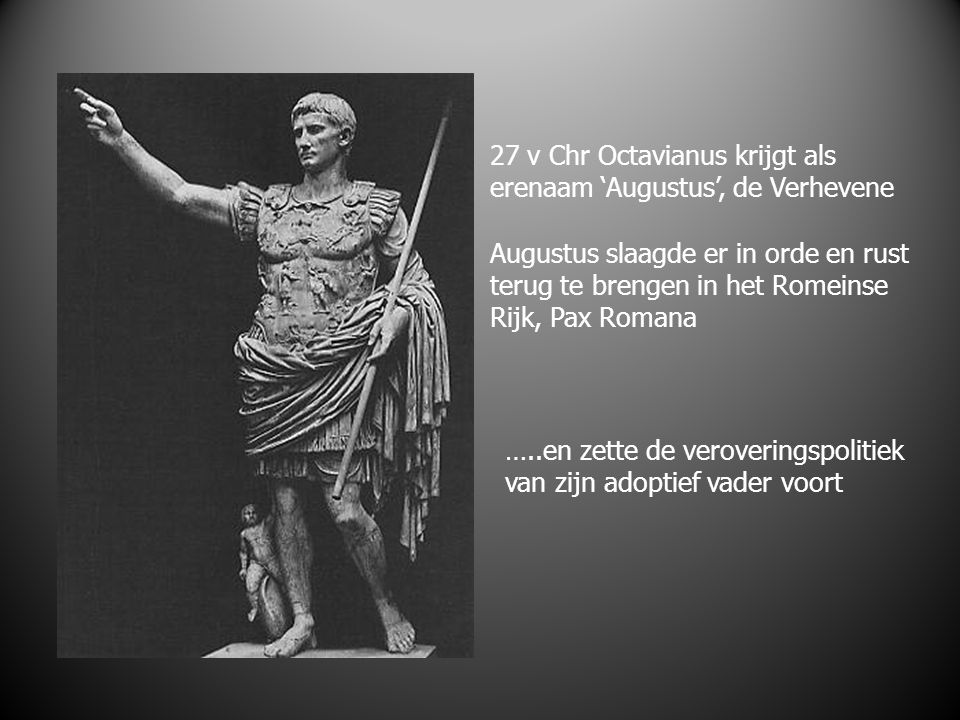 27 v Chr Octavianus krijgt als erenaam ‘Augustus’, de Verhevene