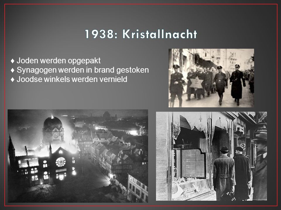 1938: Kristallnacht ♦ Joden werden opgepakt ♦ Synagogen werden in brand gestoken ♦ Joodse winkels werden vernield.
