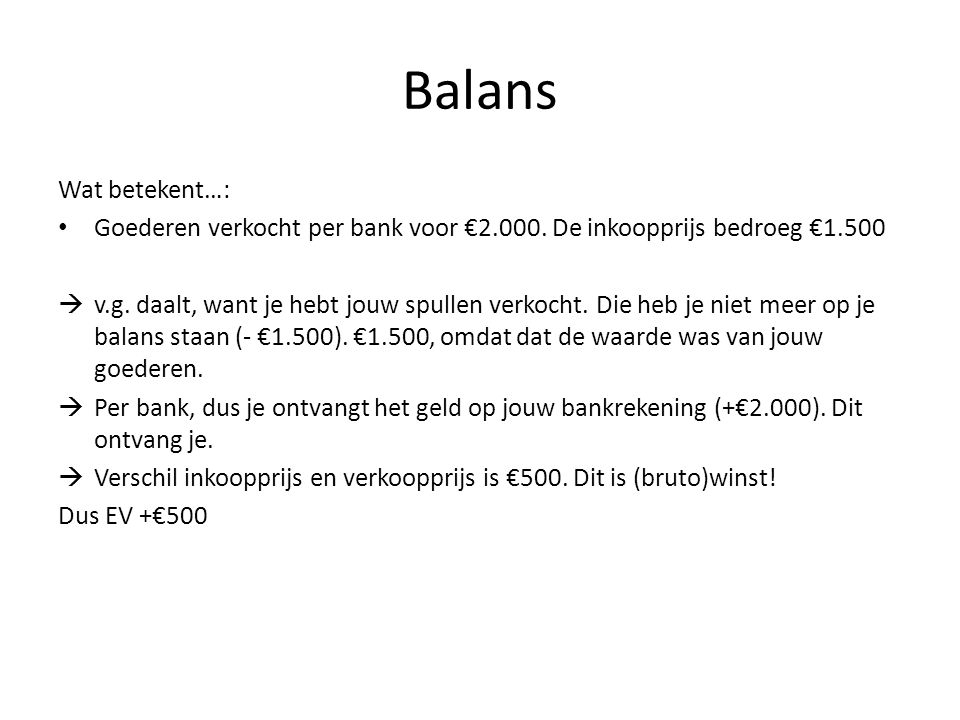 Balans Wat betekent…: Goederen verkocht per bank voor € De inkoopprijs bedroeg €