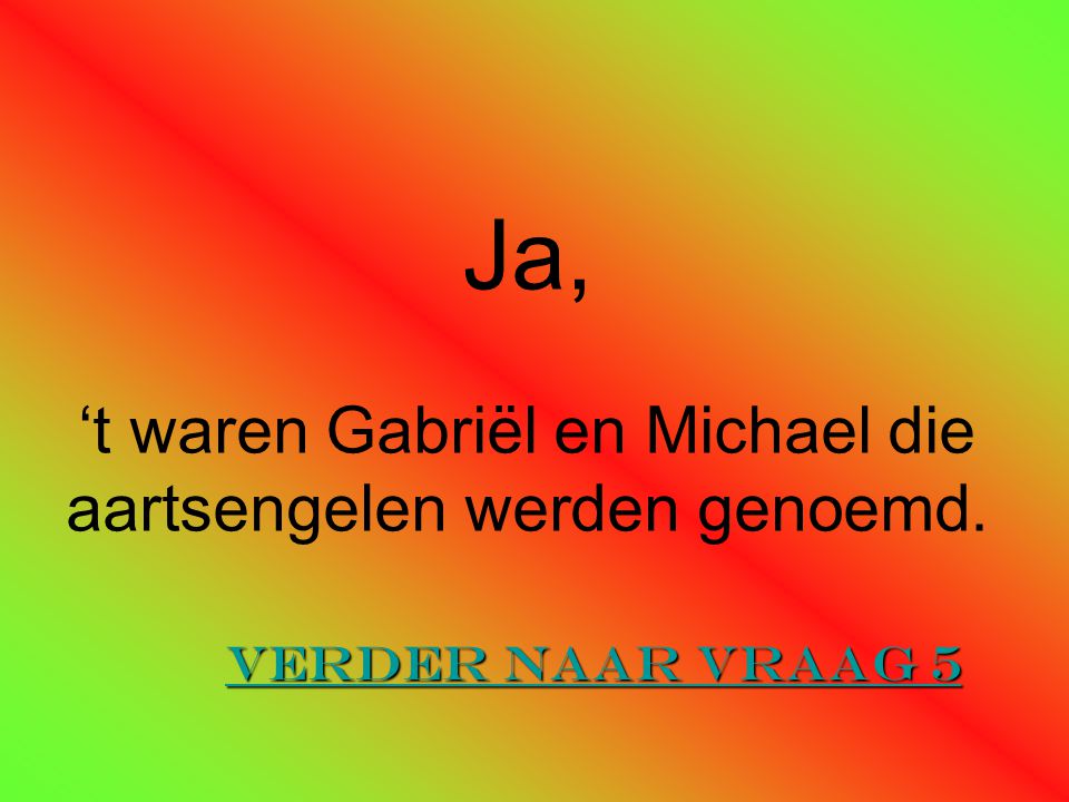 Ja, ‘t waren Gabriël en Michael die aartsengelen werden genoemd.