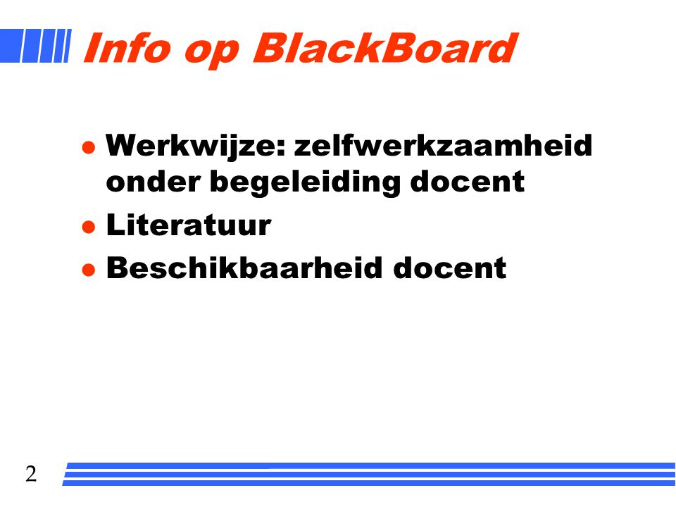 Info op BlackBoard Werkwijze: zelfwerkzaamheid onder begeleiding docent.