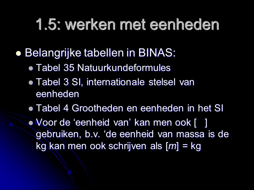 1.5: werken met eenheden Belangrijke tabellen in BINAS: