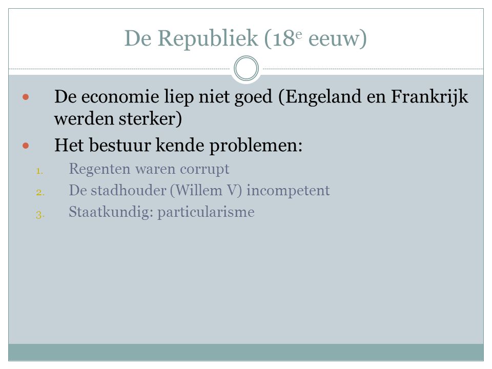 De Republiek (18e eeuw) De economie liep niet goed (Engeland en Frankrijk werden sterker) Het bestuur kende problemen: