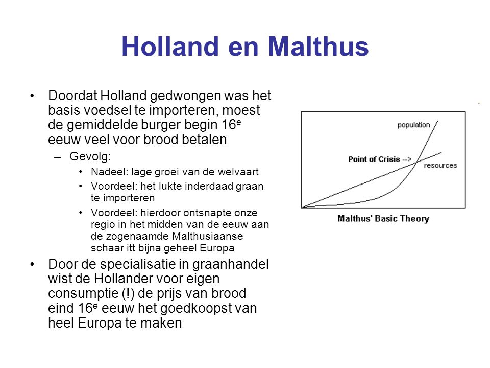 Holland en Malthus Doordat Holland gedwongen was het basis voedsel te importeren, moest de gemiddelde burger begin 16e eeuw veel voor brood betalen.