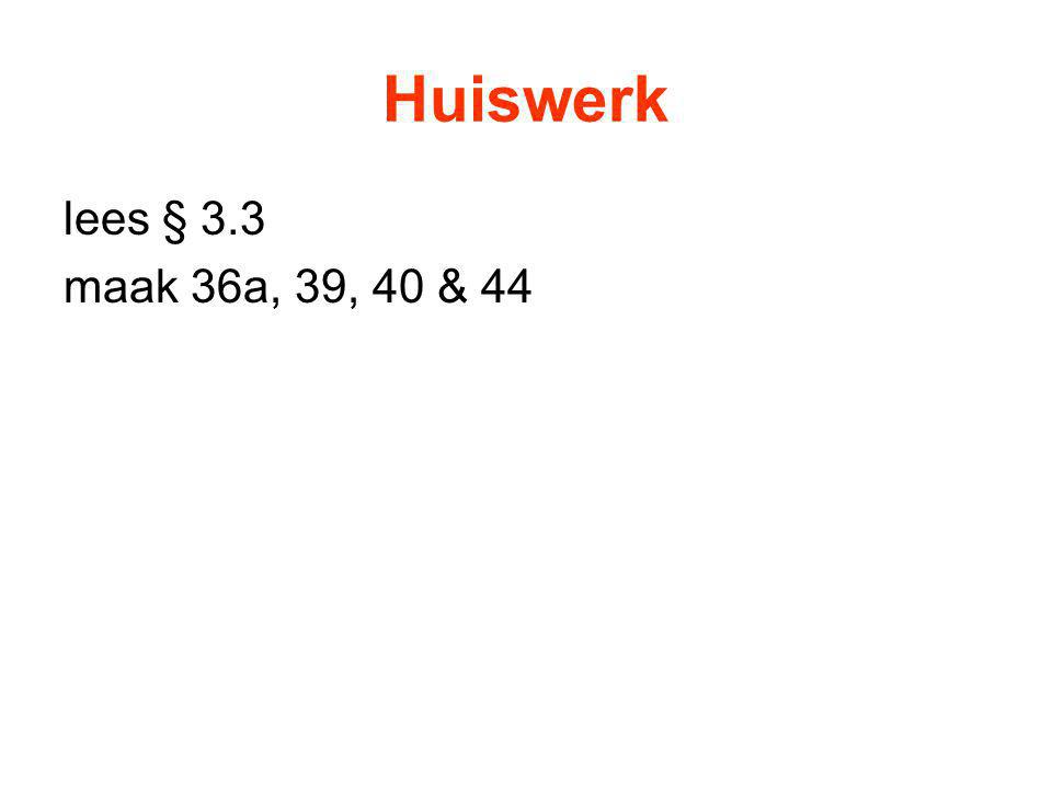 Huiswerk lees § 3.3 maak 36a, 39, 40 & 44