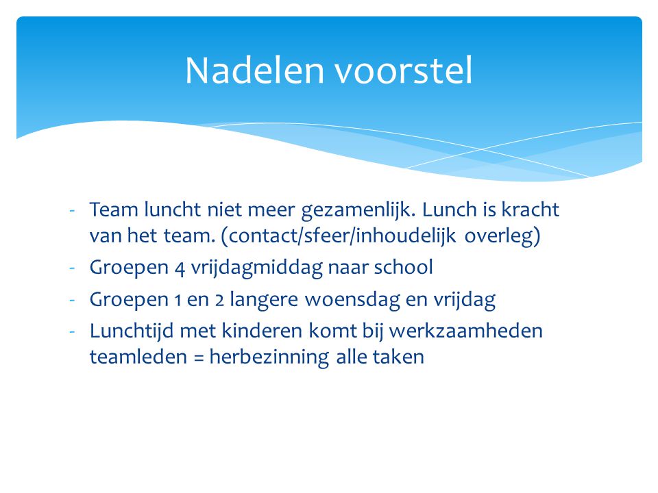 Nadelen voorstel Team luncht niet meer gezamenlijk. Lunch is kracht van het team. (contact/sfeer/inhoudelijk overleg)