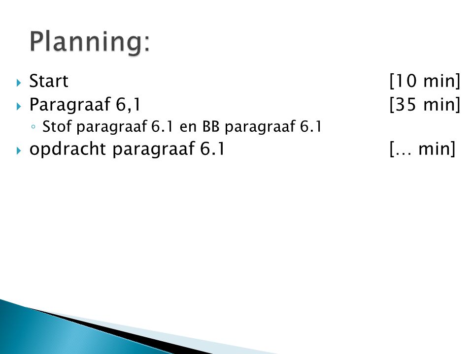 Planning: Start [10 min] Paragraaf 6,1 [35 min]
