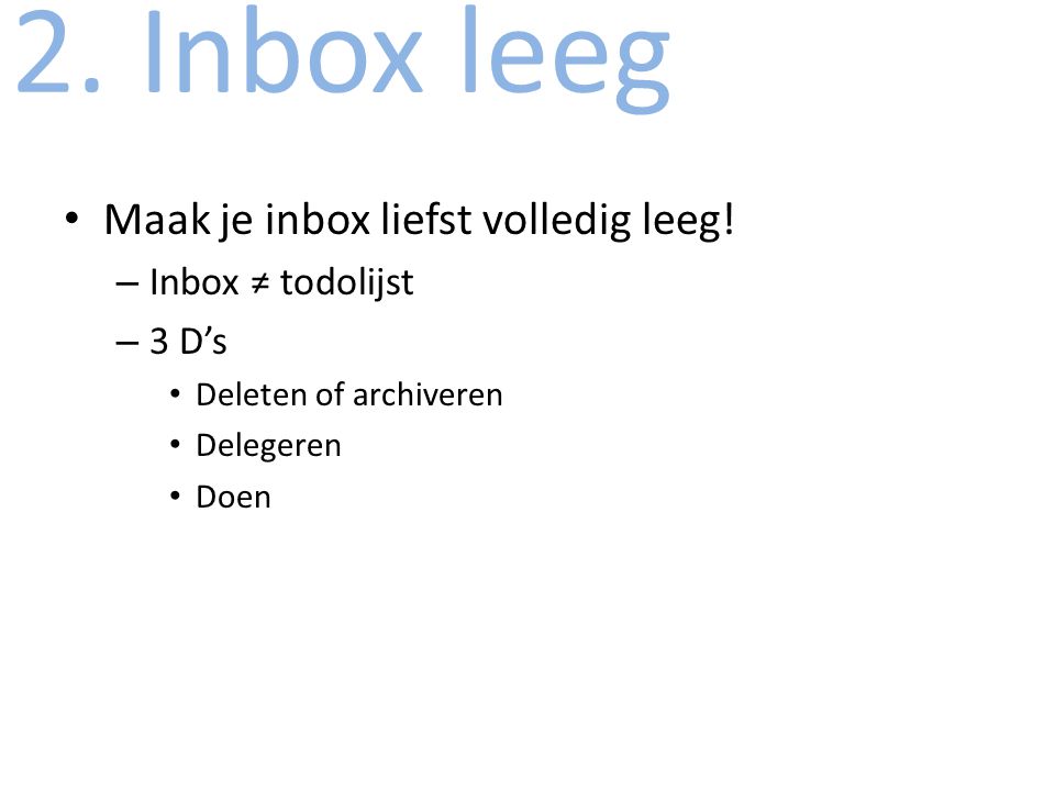 2. Inbox leeg Maak je inbox liefst volledig leeg! Inbox ≠ todolijst