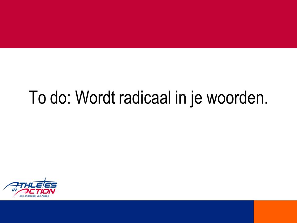 To do: Wordt radicaal in je woorden.