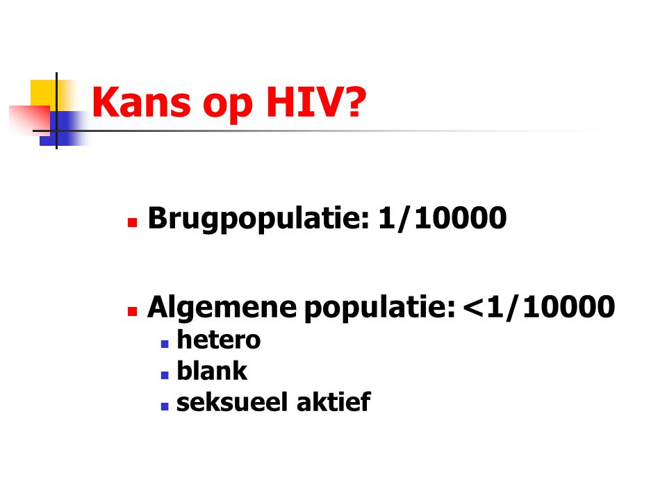Kans op HIV Brugpopulatie: 1/10000 Algemene populatie: <1/10000
