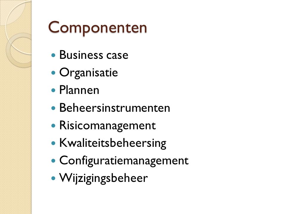 Componenten Business case Organisatie Plannen Beheersinstrumenten