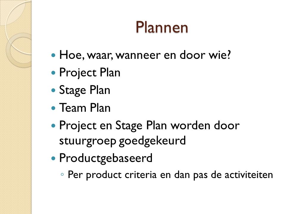 Plannen Hoe, waar, wanneer en door wie Project Plan Stage Plan