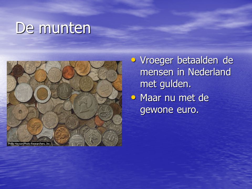 De munten Vroeger betaalden de mensen in Nederland met gulden.