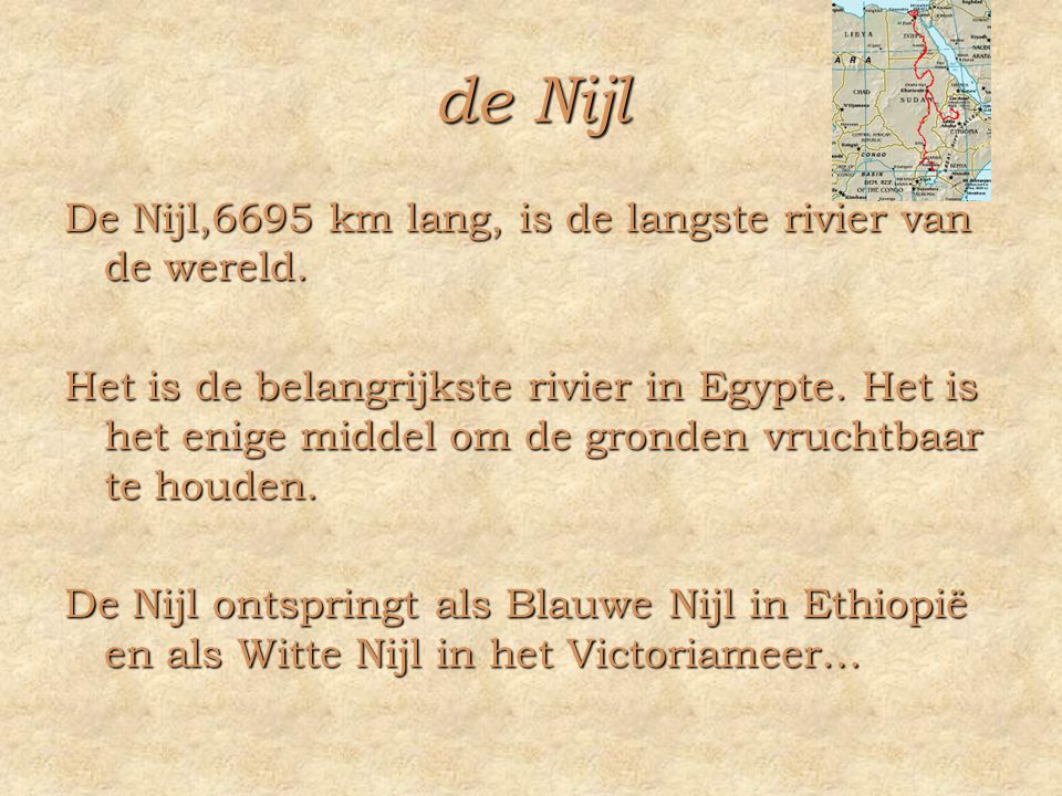 de Nijl De Nijl,6695 km lang, is de langste rivier van de wereld.