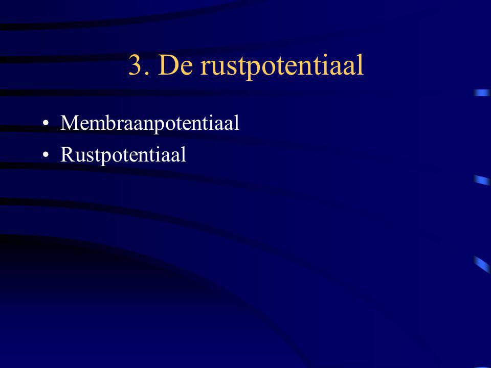 3. De rustpotentiaal Membraanpotentiaal Rustpotentiaal