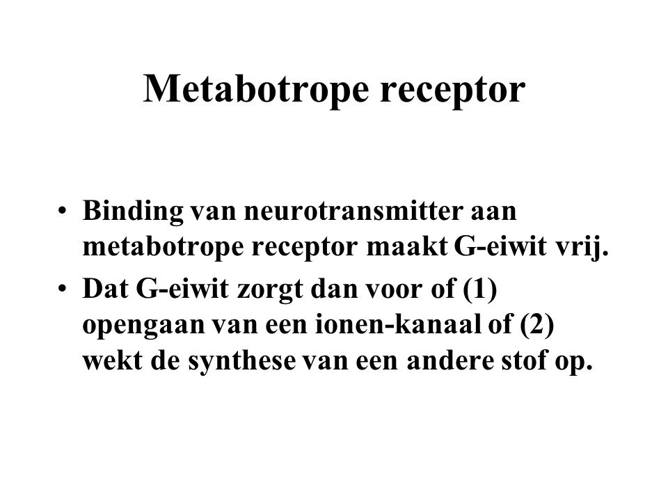 Metabotrope receptor Binding van neurotransmitter aan metabotrope receptor maakt G-eiwit vrij.