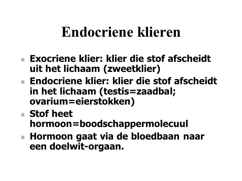 Endocriene klieren Exocriene klier: klier die stof afscheidt uit het lichaam (zweetklier)