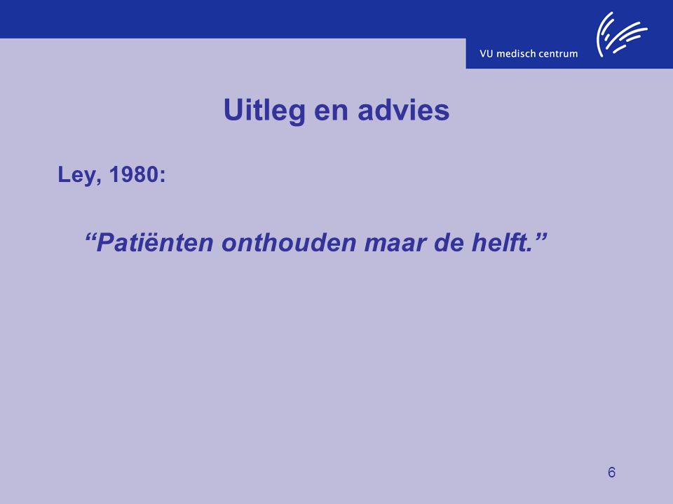 Uitleg en advies Ley, 1980: Patiënten onthouden maar de helft.