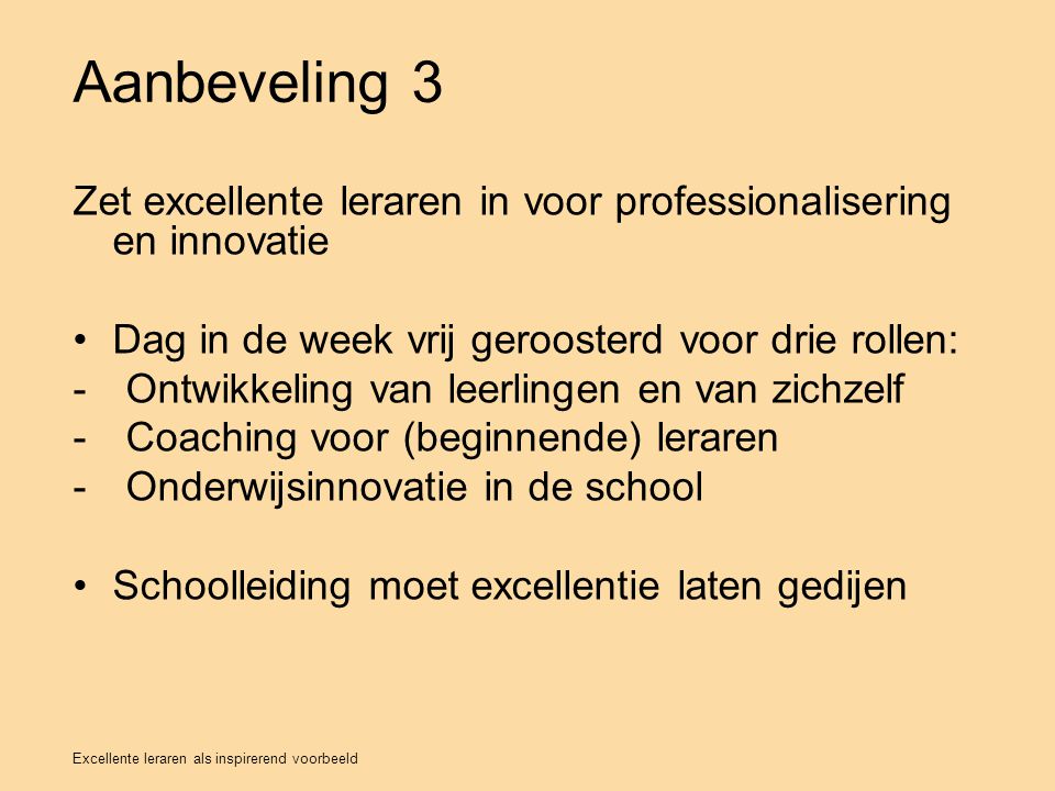 Aanbeveling 3 Zet excellente leraren in voor professionalisering en innovatie. Dag in de week vrij geroosterd voor drie rollen: