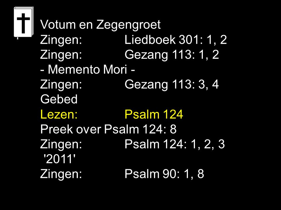Votum en Zegengroet Zingen: Liedboek 301: 1, 2. Zingen: Gezang 113: 1, 2. - Memento Mori - Zingen: Gezang 113: 3, 4.
