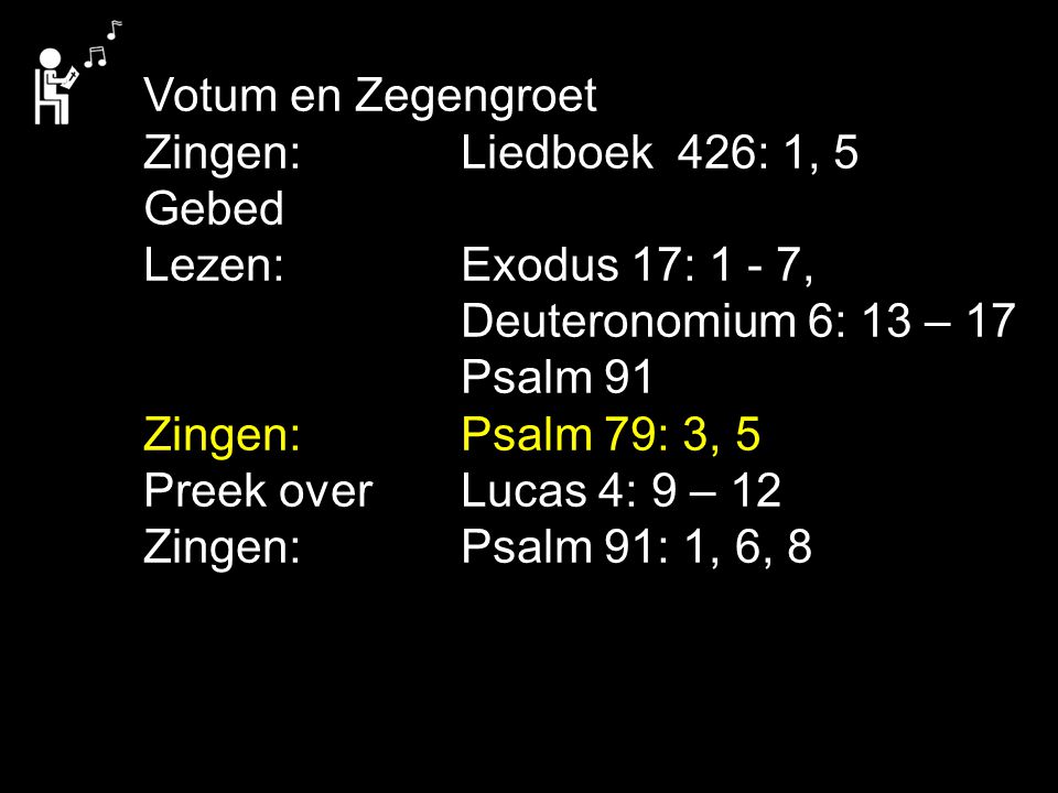Votum en Zegengroet Zingen: Liedboek 426: 1, 5. Gebed. Lezen: Exodus 17: 1 - 7, Deuteronomium 6: 13 – 17.