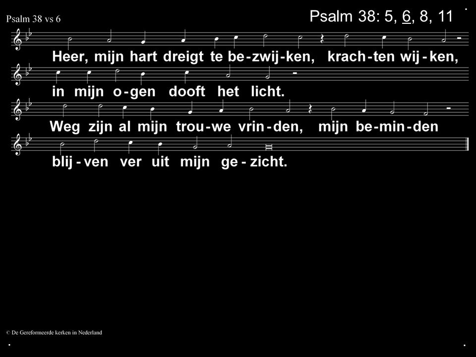 . Psalm 38: 5, 6, 8,