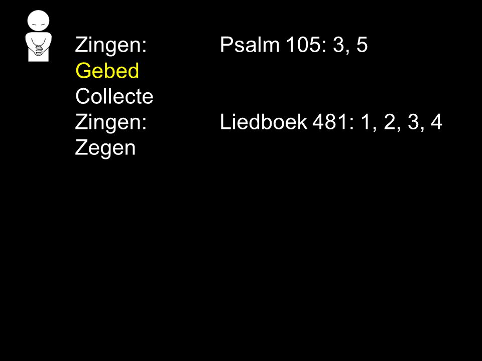 Zingen: Psalm 105: 3, 5 Gebed Collecte Zingen: Liedboek 481: 1, 2, 3, 4 Zegen
