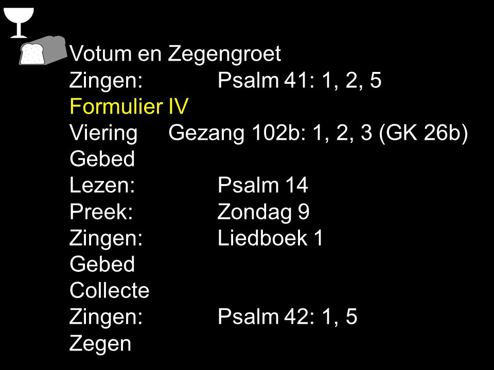 Votum en Zegengroet Zingen: Psalm 41: 1, 2, 5. Formulier IV. Viering Gezang 102b: 1, 2, 3 (GK 26b)