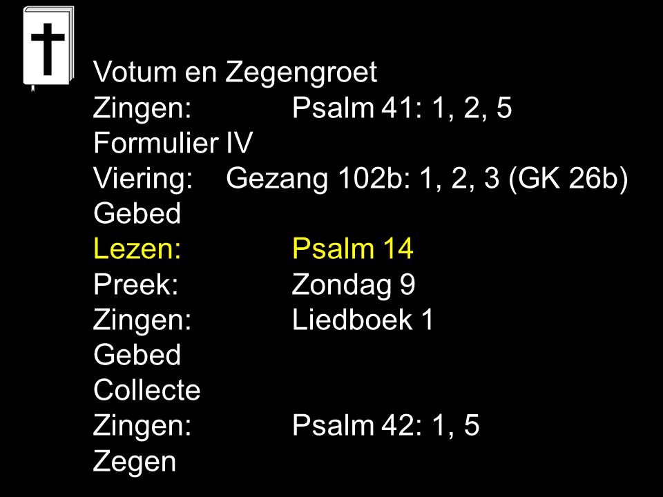 Votum en Zegengroet Zingen: Psalm 41: 1, 2, 5. Formulier IV. Viering: Gezang 102b: 1, 2, 3 (GK 26b)