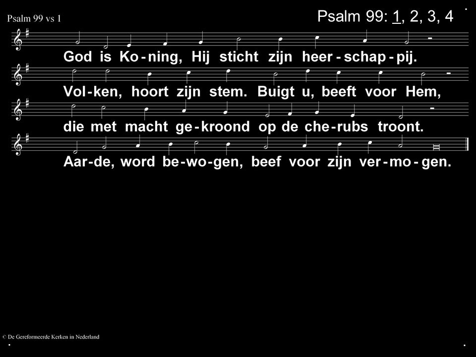 . Psalm 99: 1, 2, 3, 4 . .