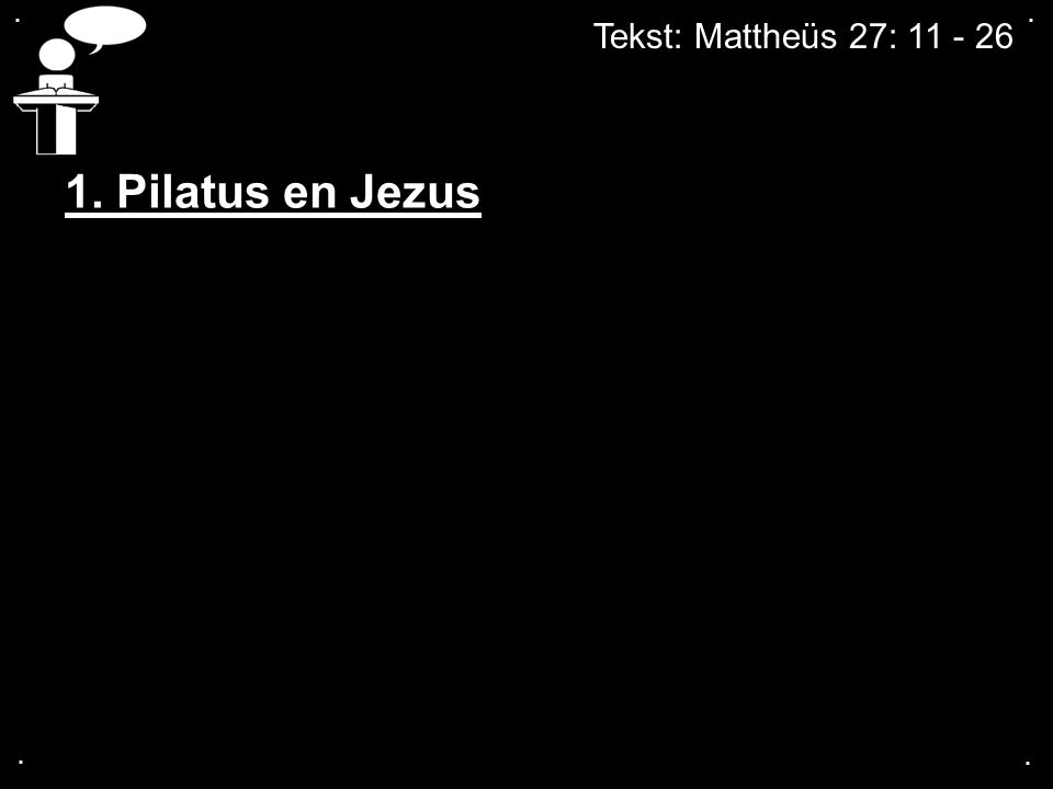 . . Tekst: Mattheüs 27: Pilatus en Jezus . .